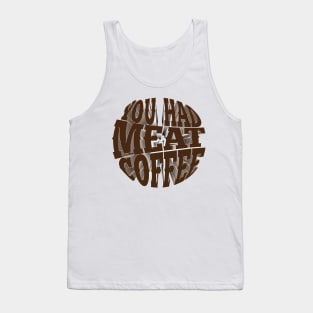 You had meat coffee Tank Top